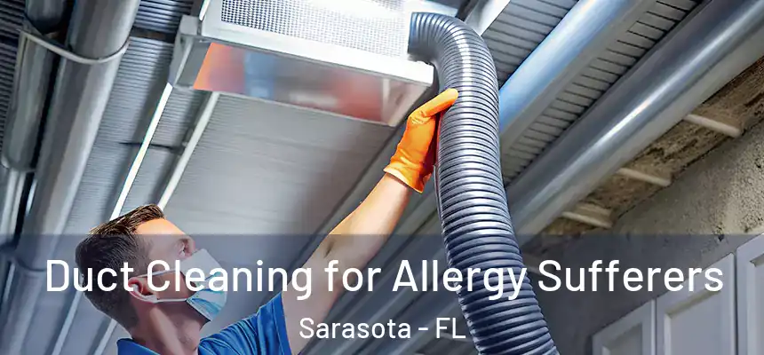 Duct Cleaning for Allergy Sufferers Sarasota - FL