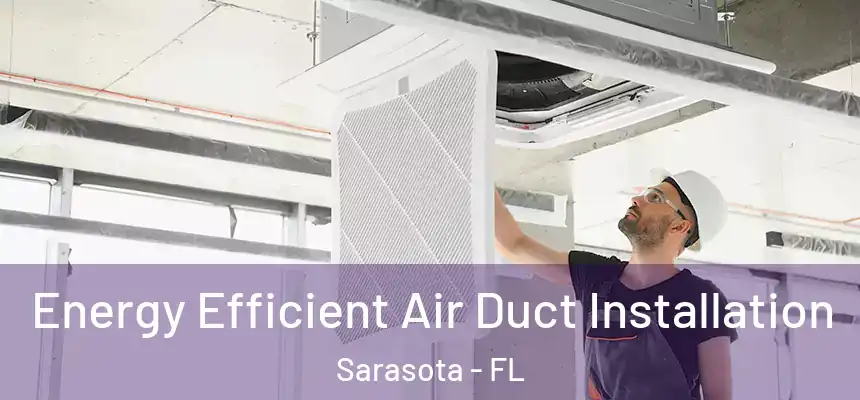 Energy Efficient Air Duct Installation Sarasota - FL