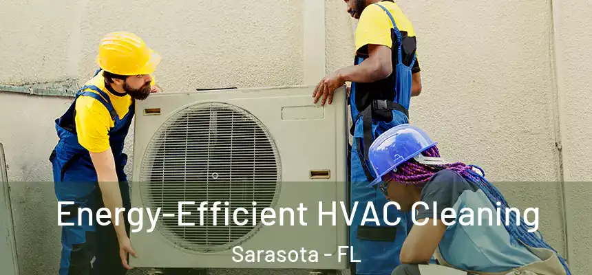 Energy-Efficient HVAC Cleaning Sarasota - FL