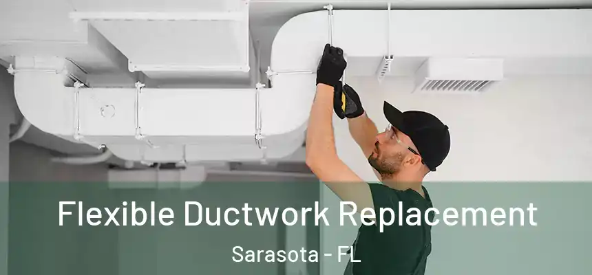 Flexible Ductwork Replacement Sarasota - FL