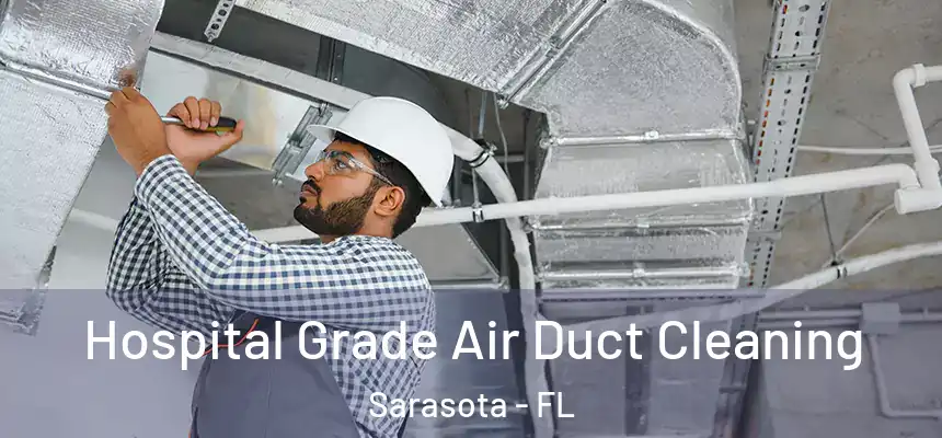 Hospital Grade Air Duct Cleaning Sarasota - FL