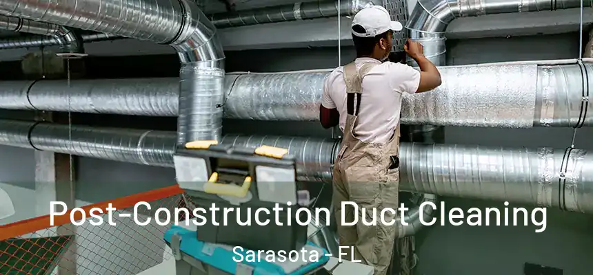 Post-Construction Duct Cleaning Sarasota - FL