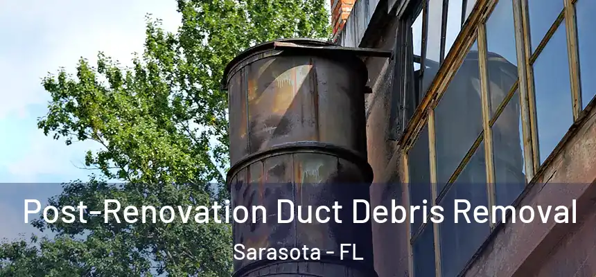 Post-Renovation Duct Debris Removal Sarasota - FL